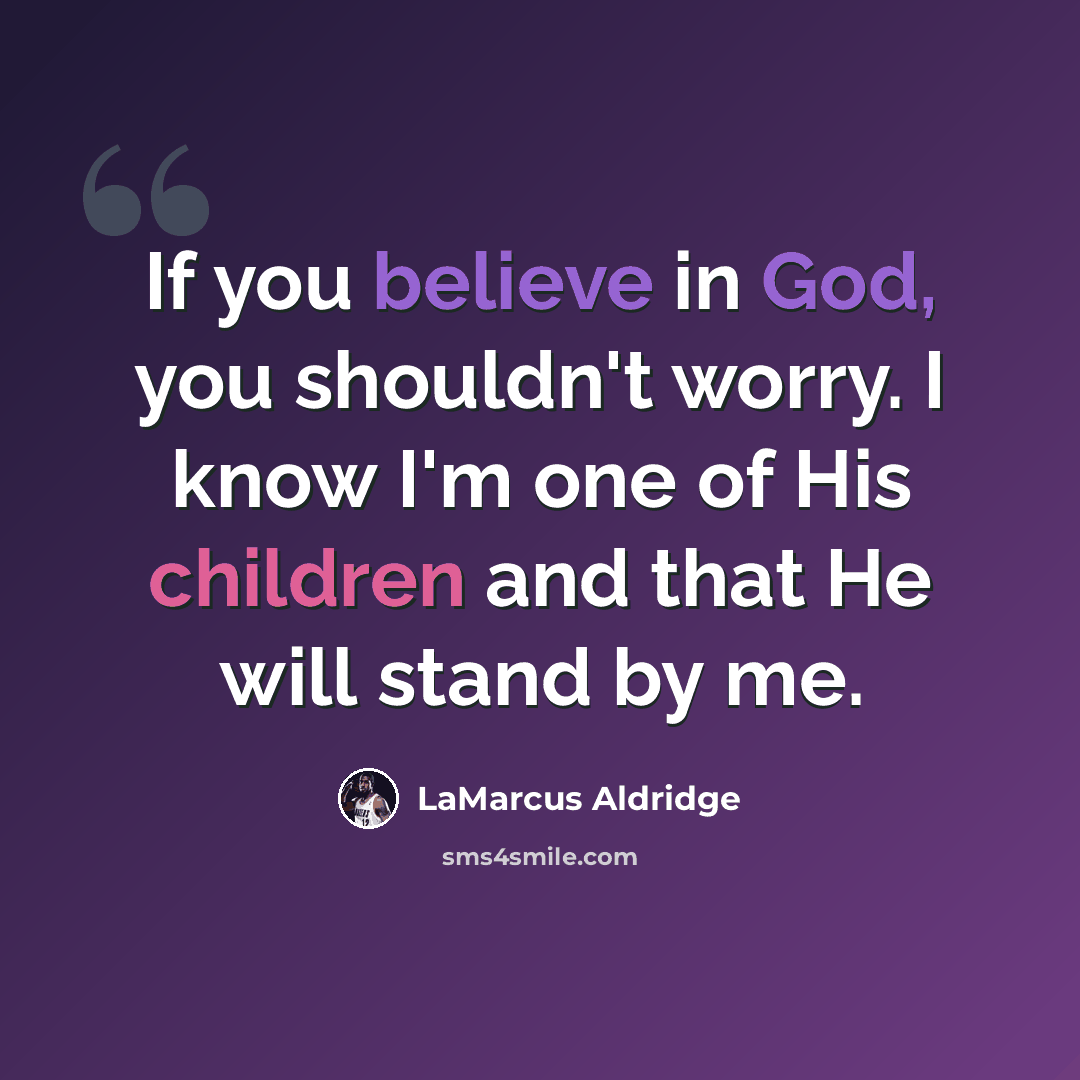 “If you believe in God, you shouldn't worry. I know I'm one of His children and that He will stand by me.” quote by LaMarcus Aldridge