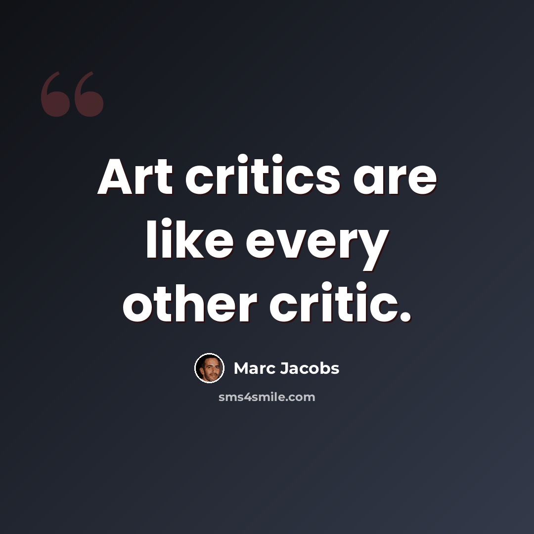 “Art critics are like every other critic.” quote by Marc Jacobs