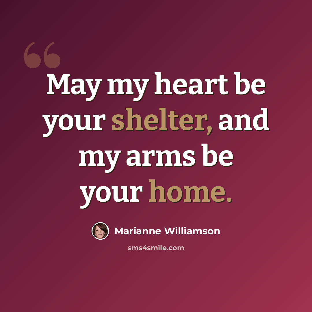 “May my heart be your shelter, and my arms be your home.” quote by Marianne Williamson