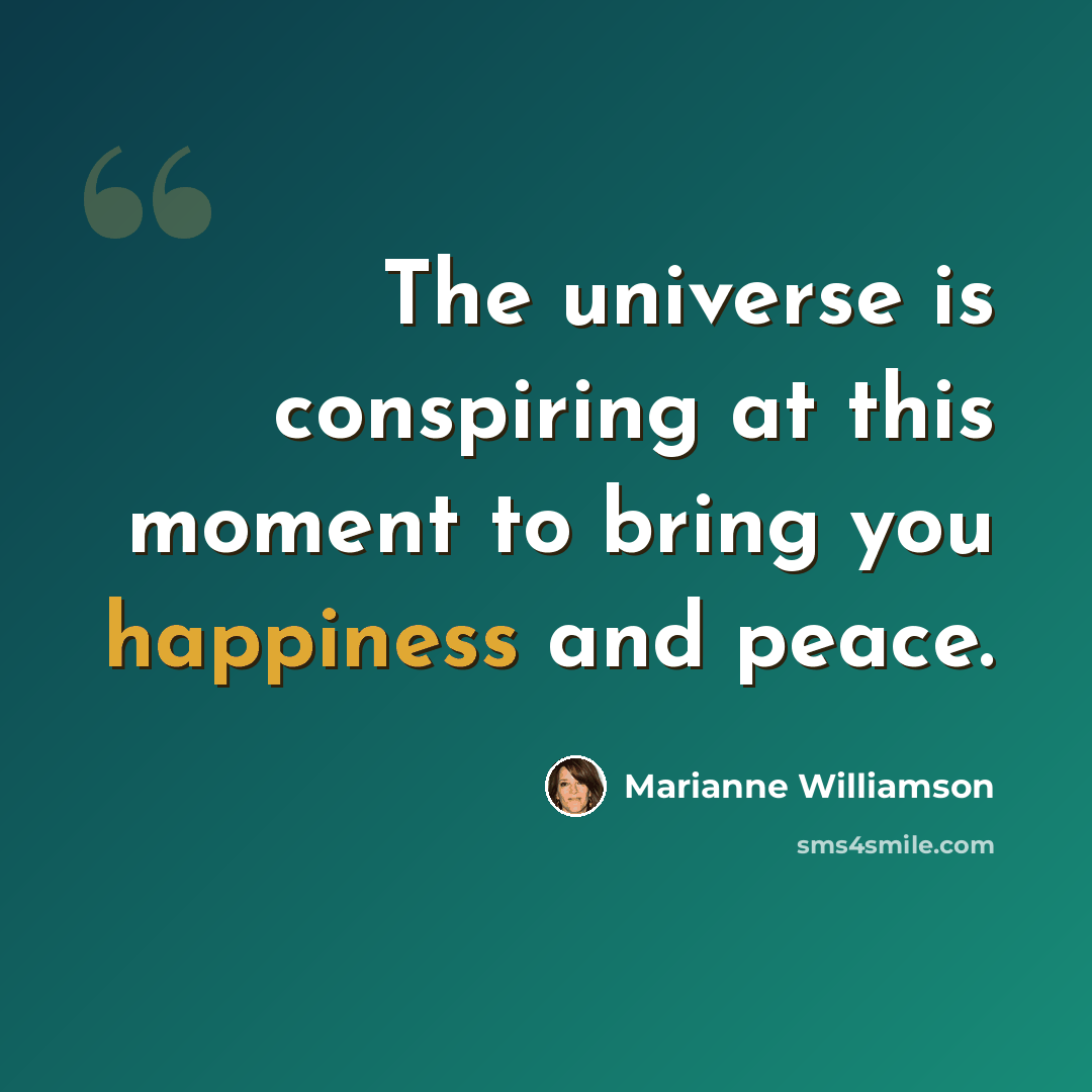 “The universe is conspiring at this moment to bring you happiness and peace.” quote by Marianne Williamson