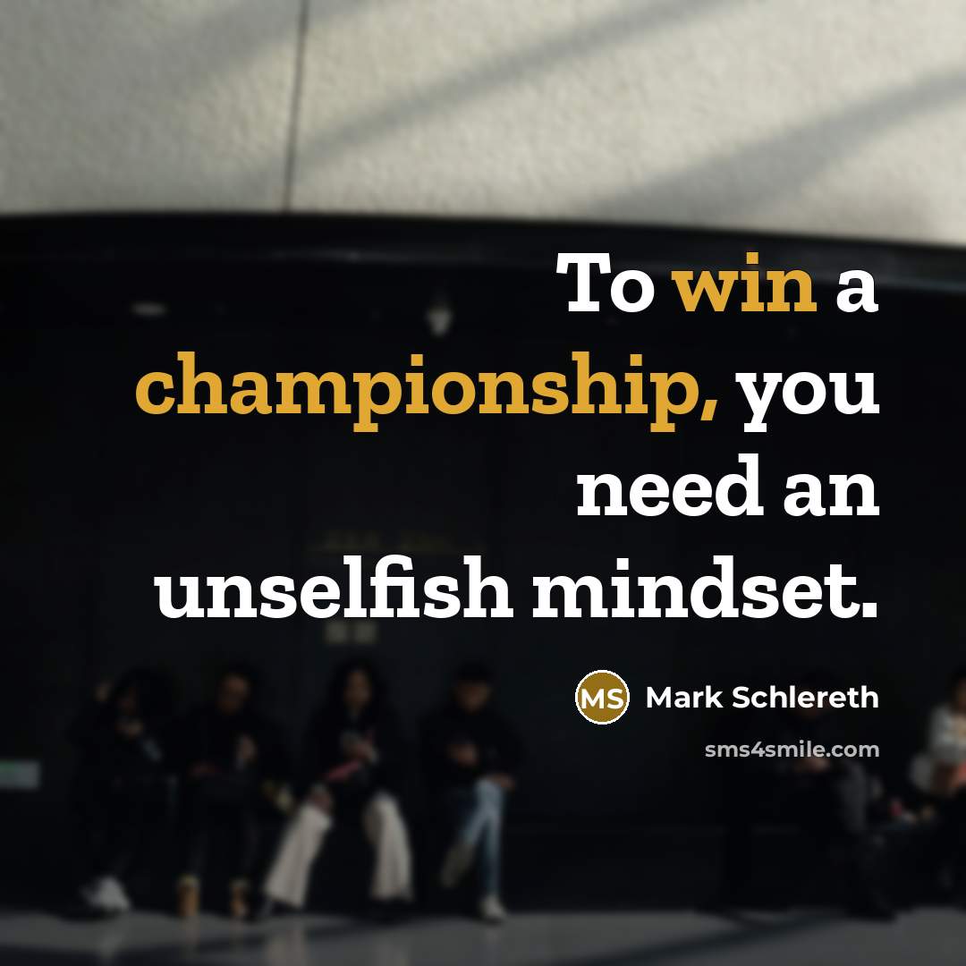 “To win a championship, you need an unselfish mindset.” quote by Mark Schlereth