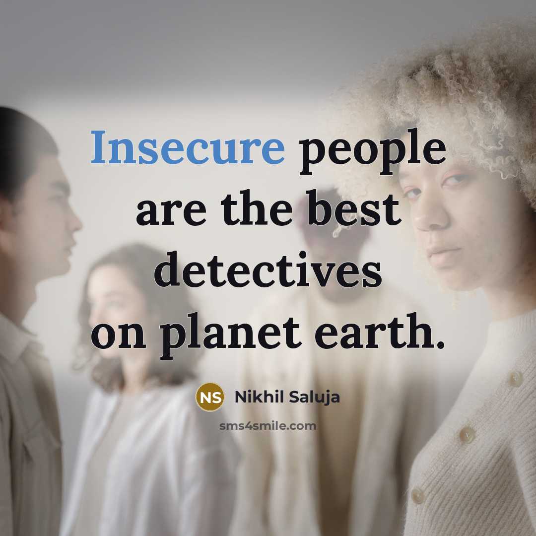 “Insecure people are the best detectives on planet earth.” quote by Nikhil Saluja