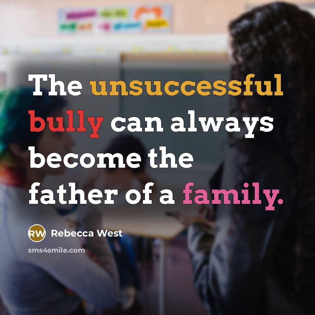 “The unsuccessful bully can always become the father of a family.” quote by Rebecca West