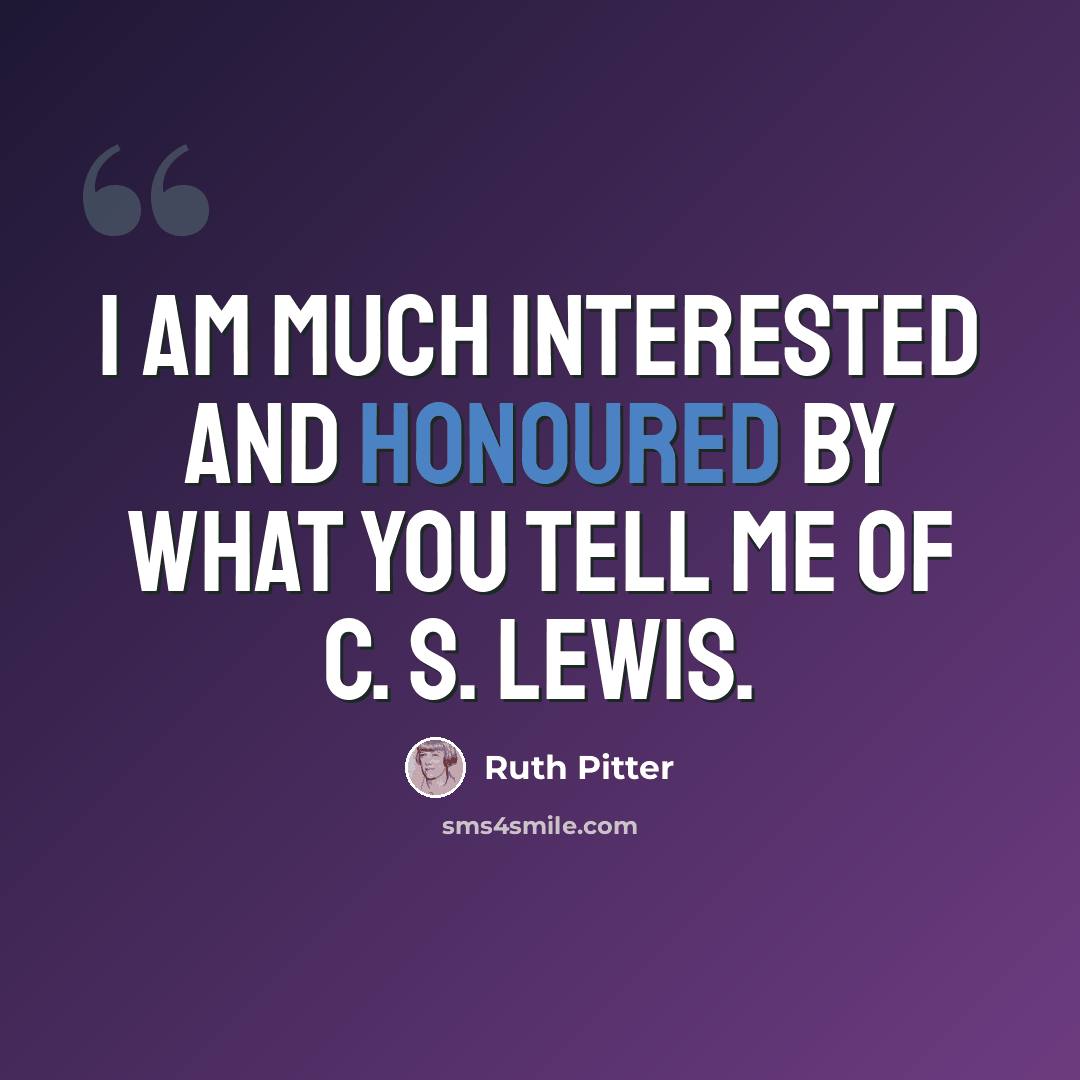 “I am much interested and honoured by what you tell me of C. S. Lewis.” quote by Ruth Pitter