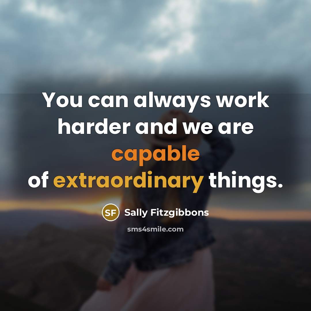 “You can always work harder and we are capable of extraordinary things.” quote by Sally Fitzgibbons