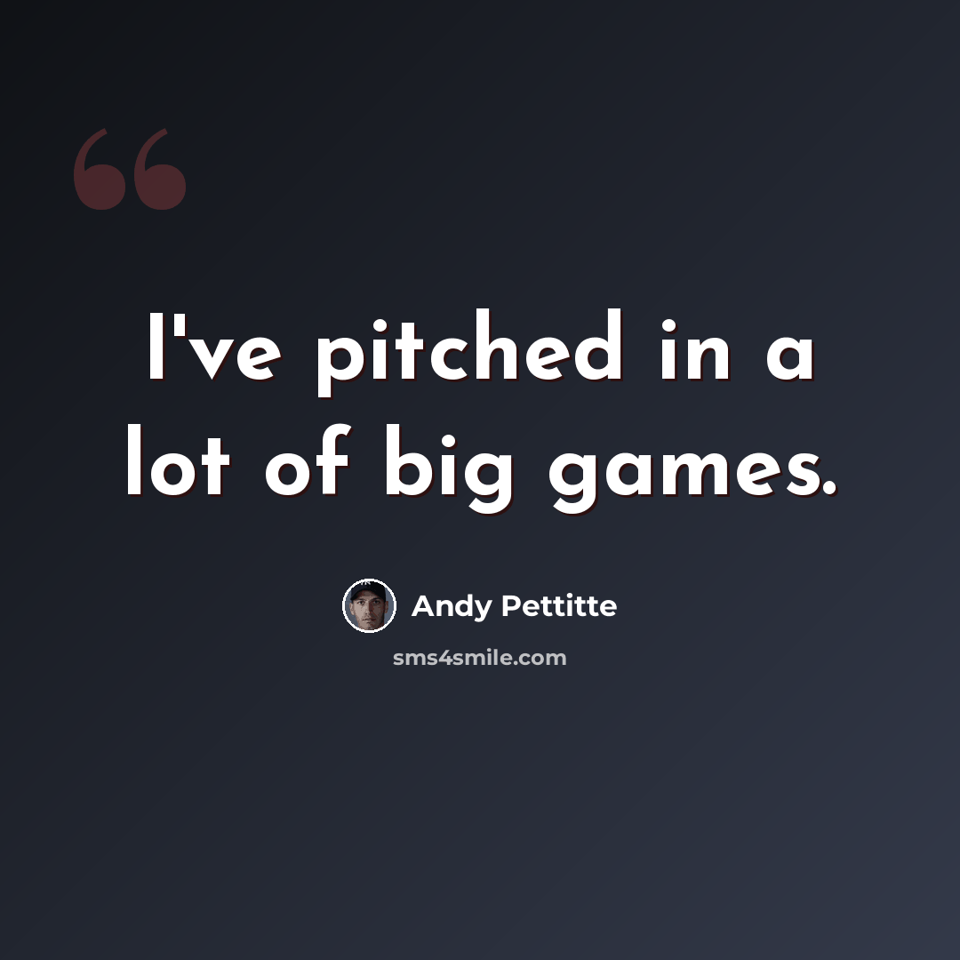 “I've pitched in a lot of big games.” quote by Andy Pettitte