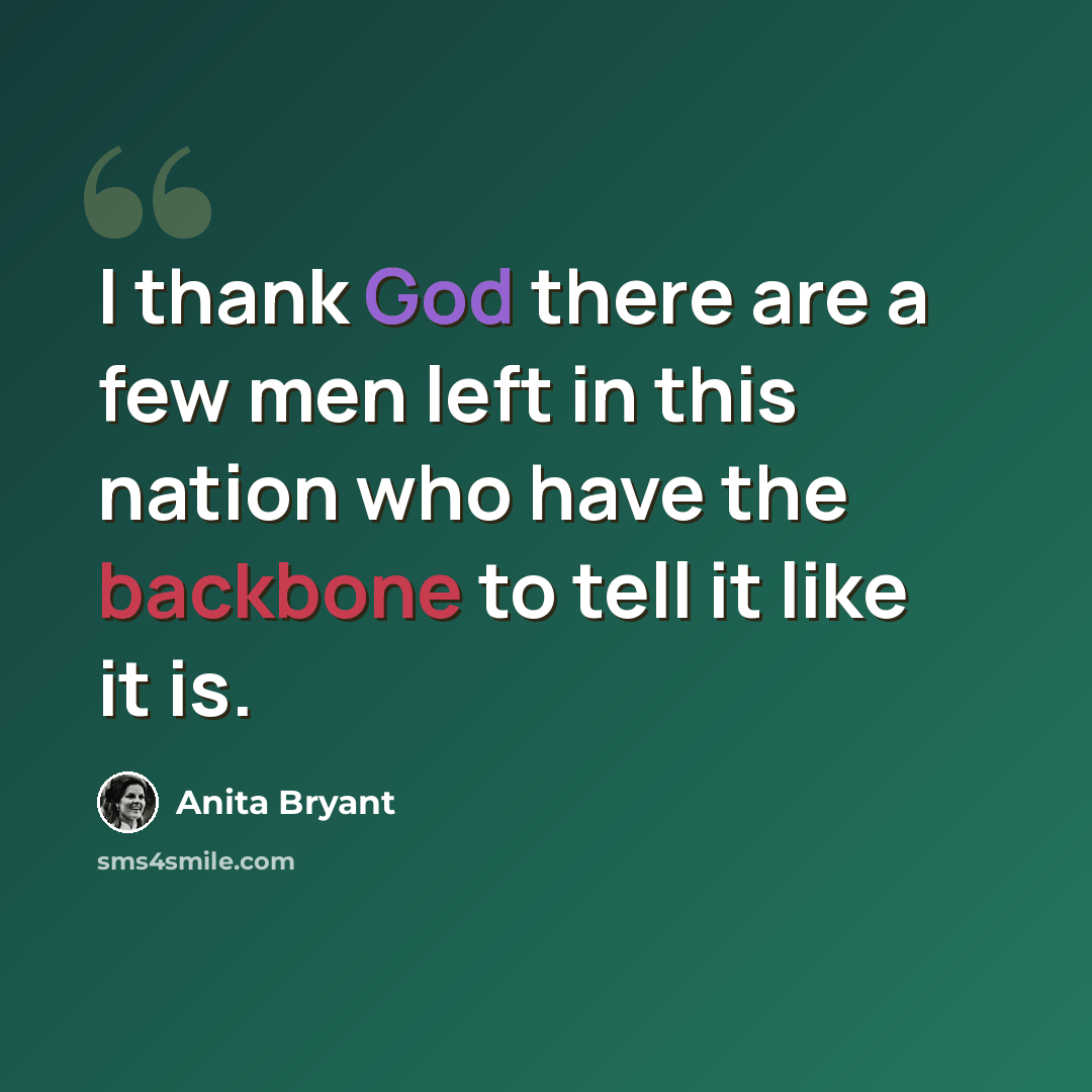 “I thank God there are a few men left in this nation who have the backbone to tell it like it is.” quote by Anita Bryant