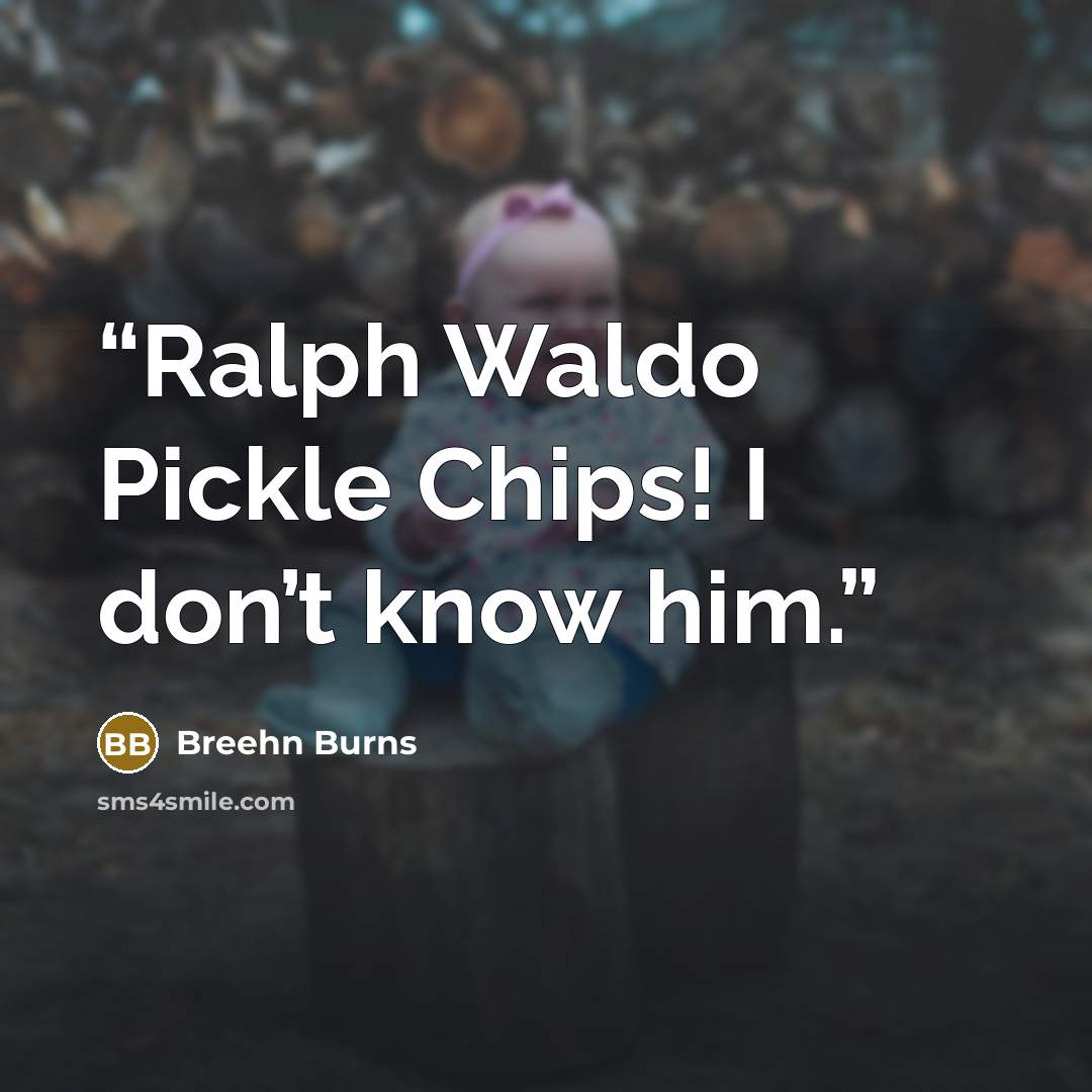 “Ralph Waldo Pickle Chips! I don’t know him.” quote by Breehn Burns