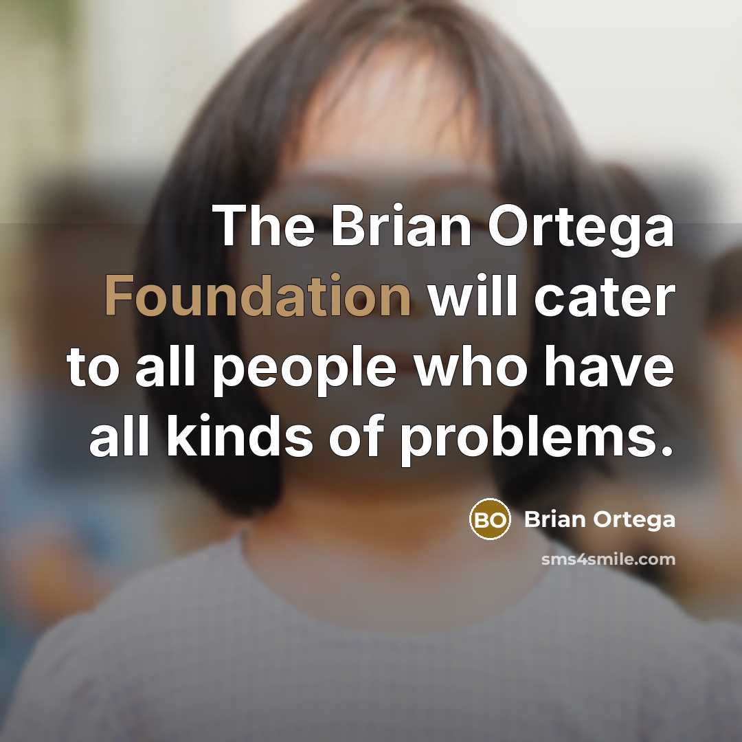 “The Brian Ortega Foundation will cater to all people who have all kinds of problems.” quote by Brian Ortega