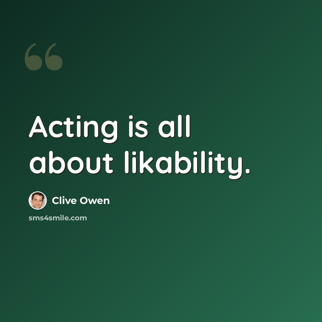 “Acting is all about likability.” quote by Clive Owen