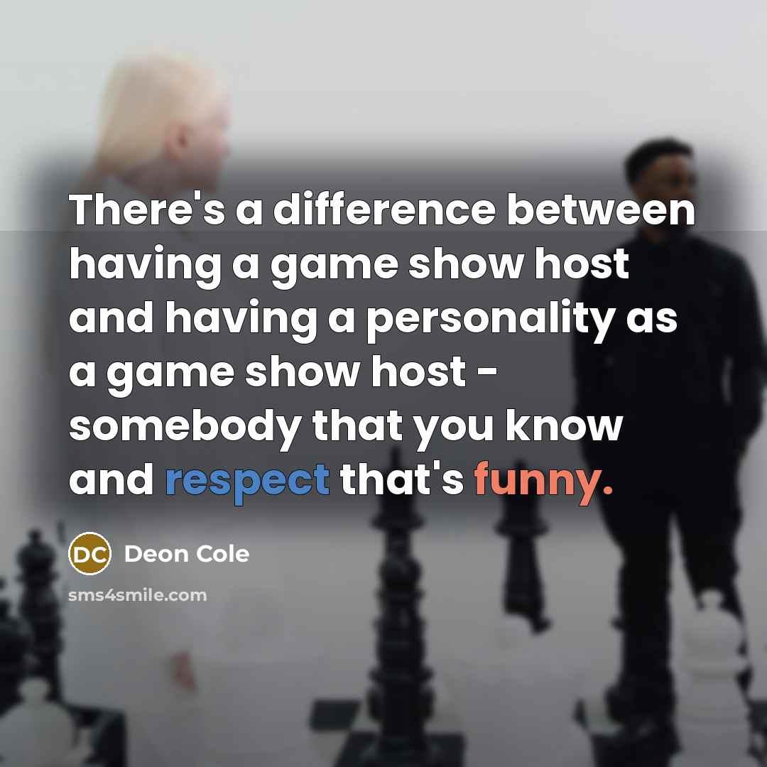 “There's a difference between having a game show host and having a personality as a game show host - somebody that you know and respect that's funny.” quote by Deon Cole