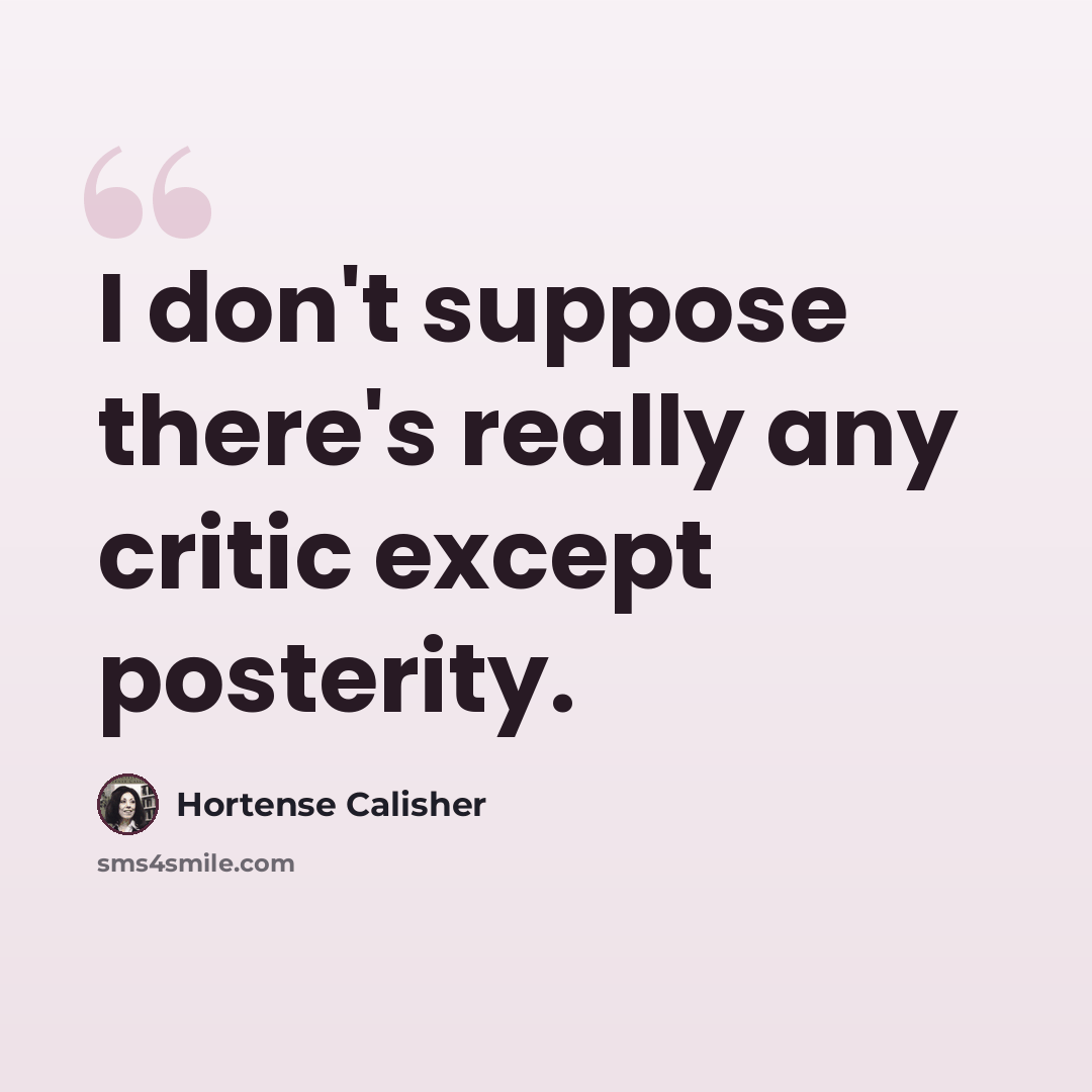 “I don't suppose there's really any critic except posterity.” quote by Hortense Calisher