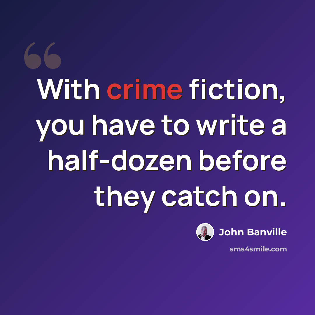 “With crime fiction, you have to write a half-dozen before they catch on.” quote by John Banville