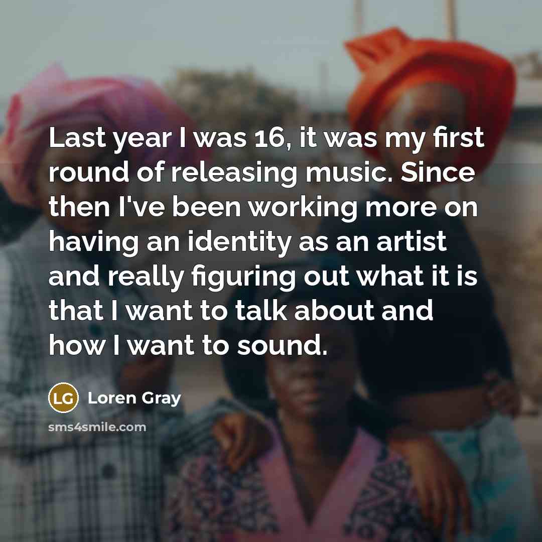 “Last year I was 16, it was my first round of releasing music. Since then I've been working more on having an identity as an artist and really figuring out what it is that I want to talk about and how I want to sound.” quote by Loren Gray