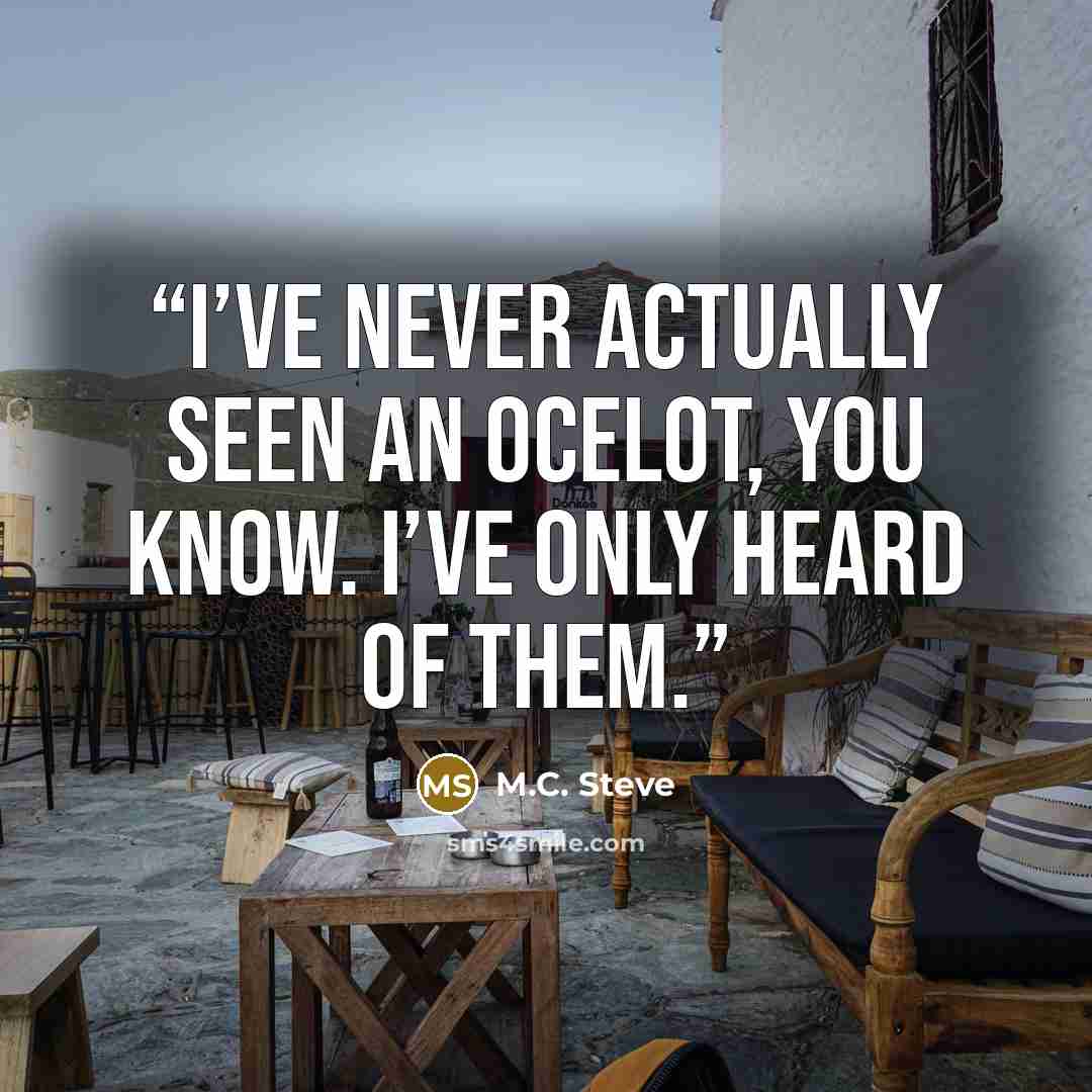 “I’ve never actually seen an ocelot, you know. I’ve only heard of them.” quote by M.C. Steve