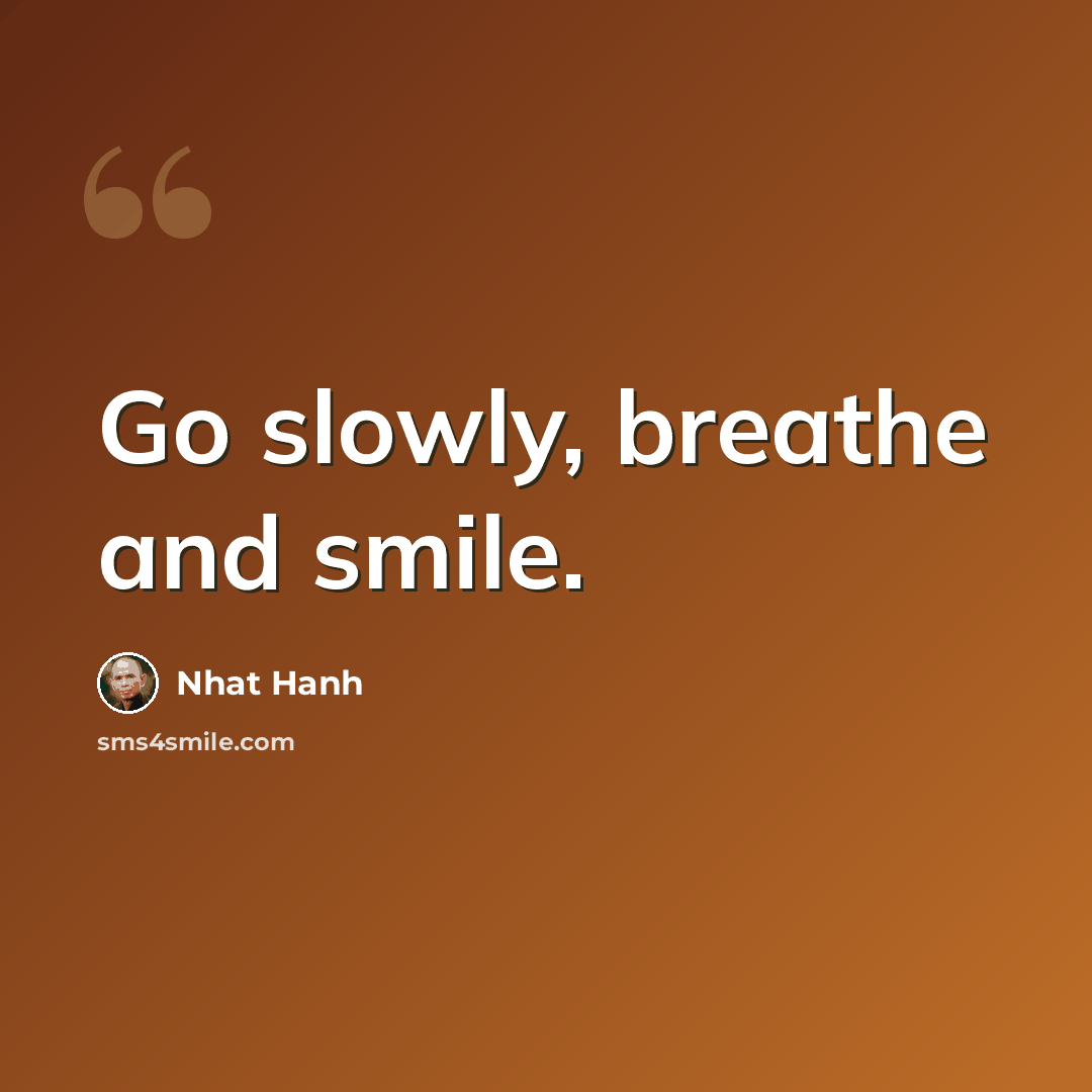 “Go slowly, breathe and smile.” quote by Nhat Hanh