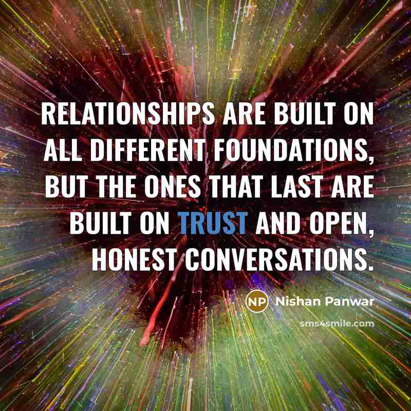 “Relationships are built on all different foundations, but the ones that last are built on trust and open, honest conversations.” quote by Nishan Panwar
