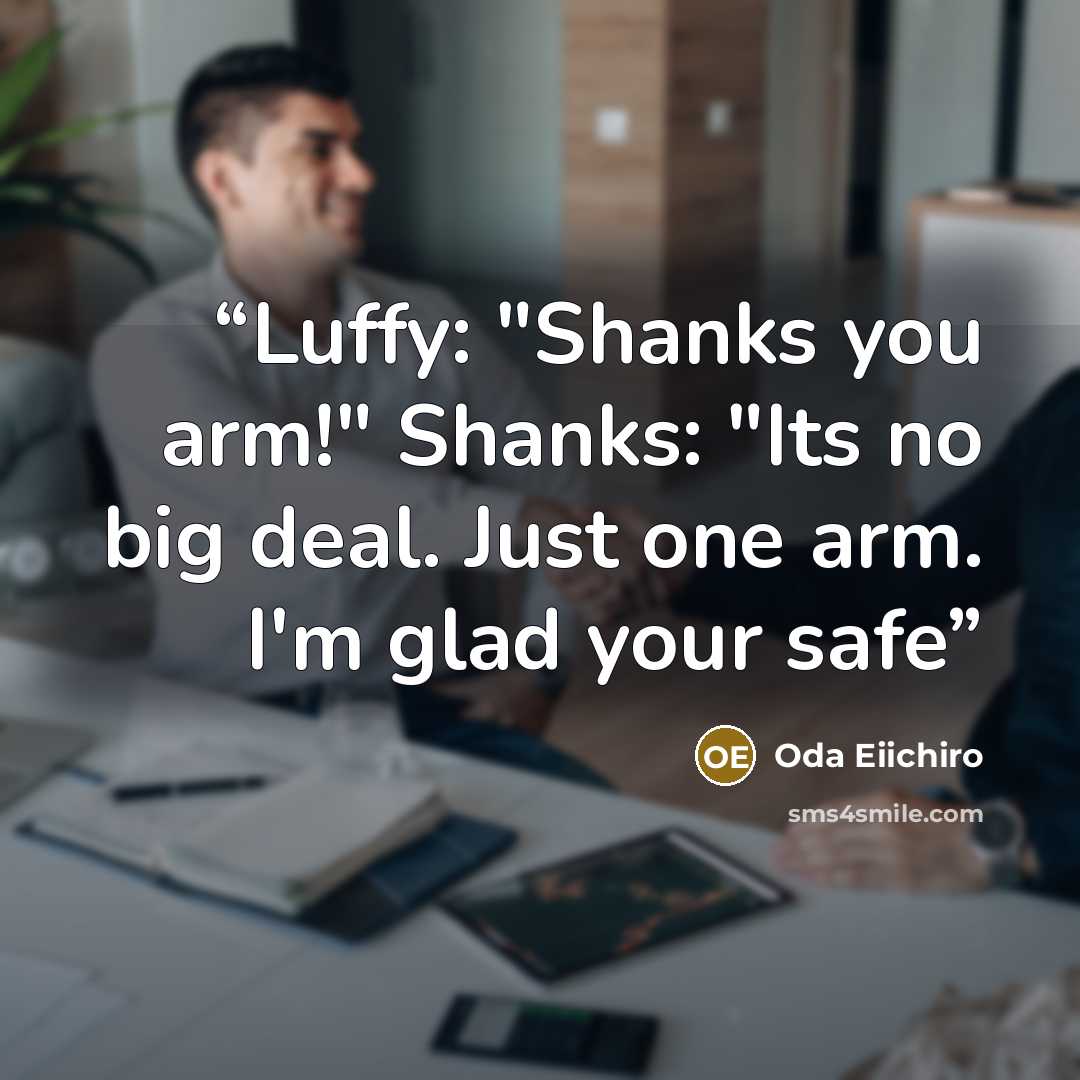 “Luffy: "Shanks you arm!" Shanks: "Its no big deal. Just one arm. I'm glad your safe” quote by Oda Eiichiro