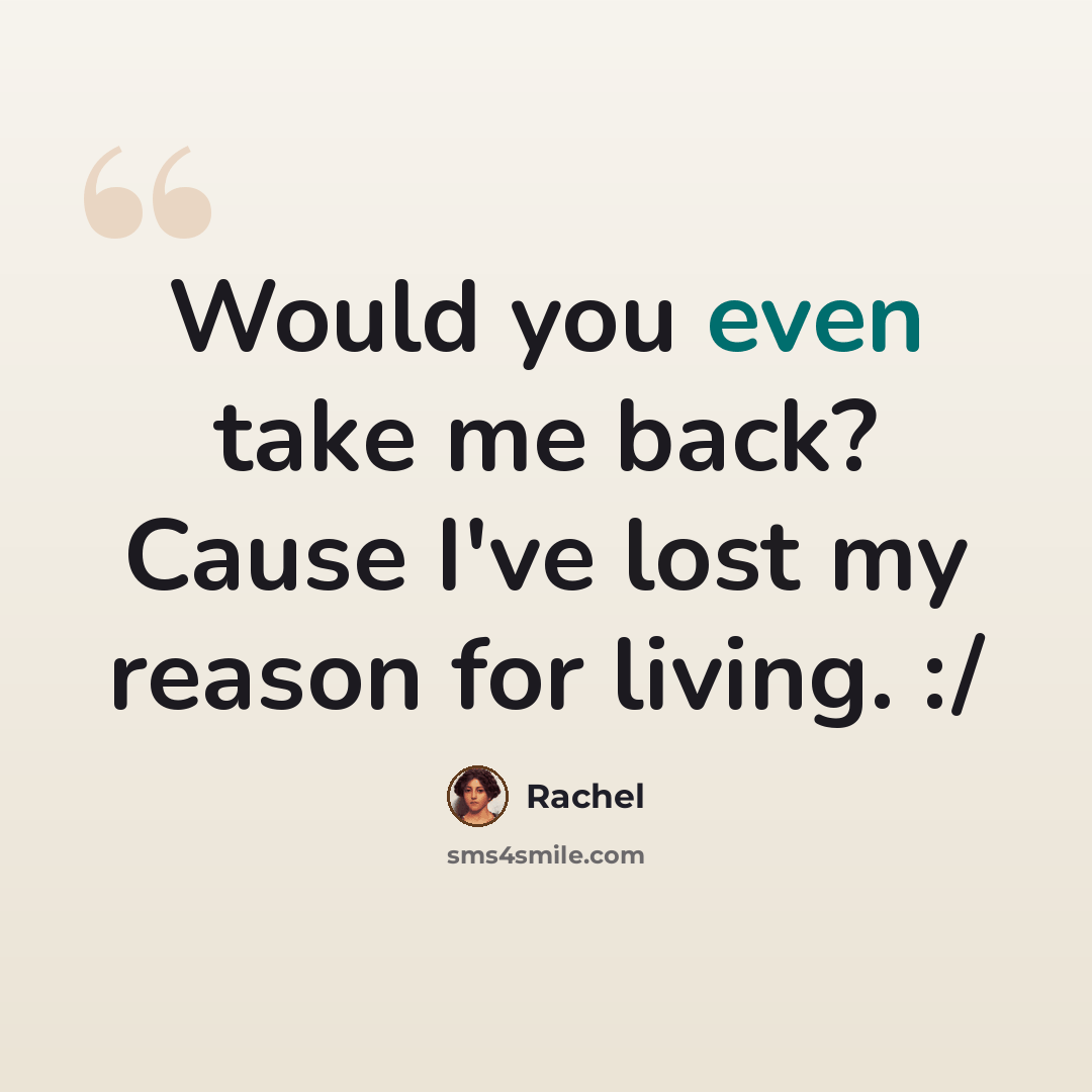 “Would you even take me back? Cause I've lost my reason for living. :/” quote by Rachel