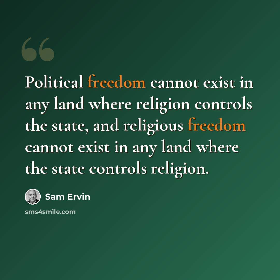 “Political freedom cannot exist in any land where religion controls the state, and religious freedom cannot exist in any land where the state controls religion.” quote by Sam Ervin