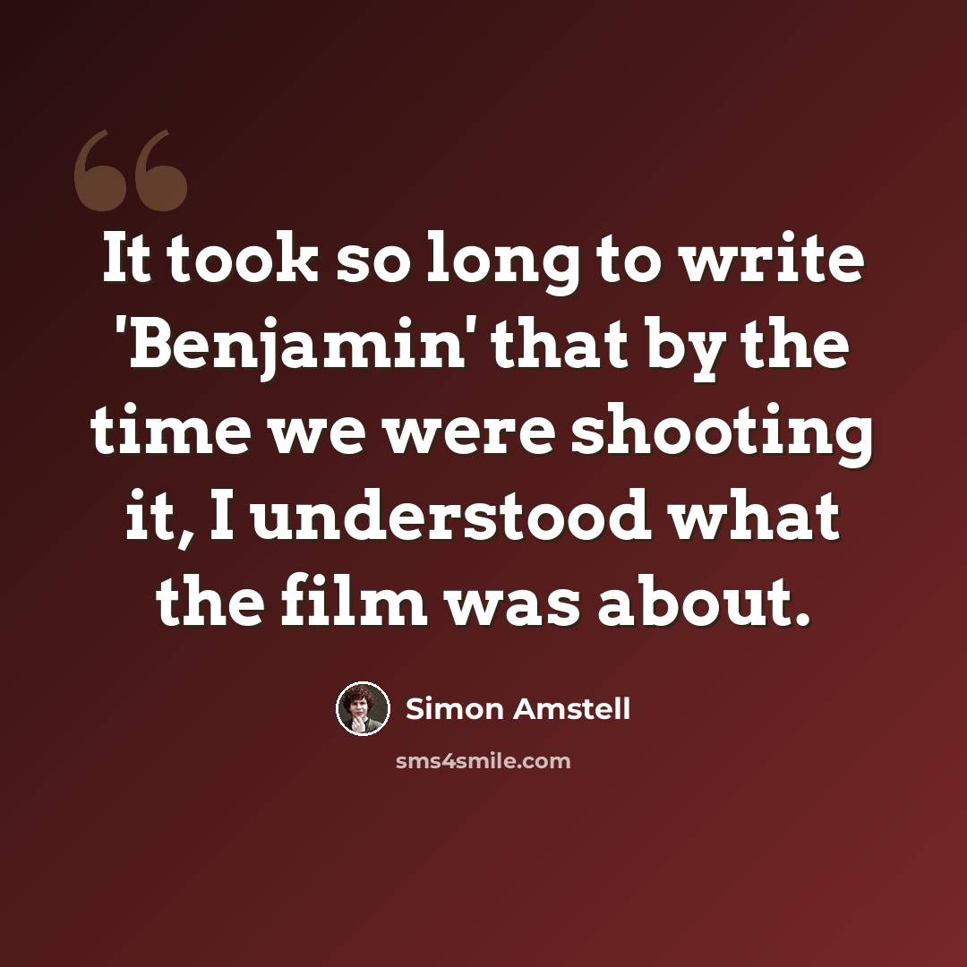 “It took so long to write 'Benjamin' that by the time we were shooting it, I understood what the film was about.” quote by Simon Amstell