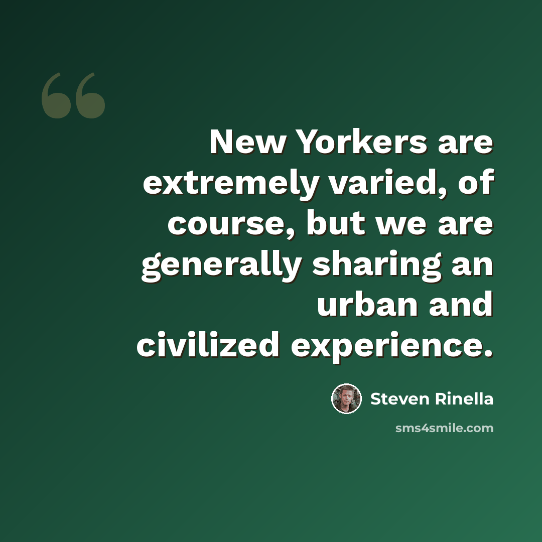 “New Yorkers are extremely varied, of course, but we are generally sharing an urban and civilized experience.” quote by Steven Rinella