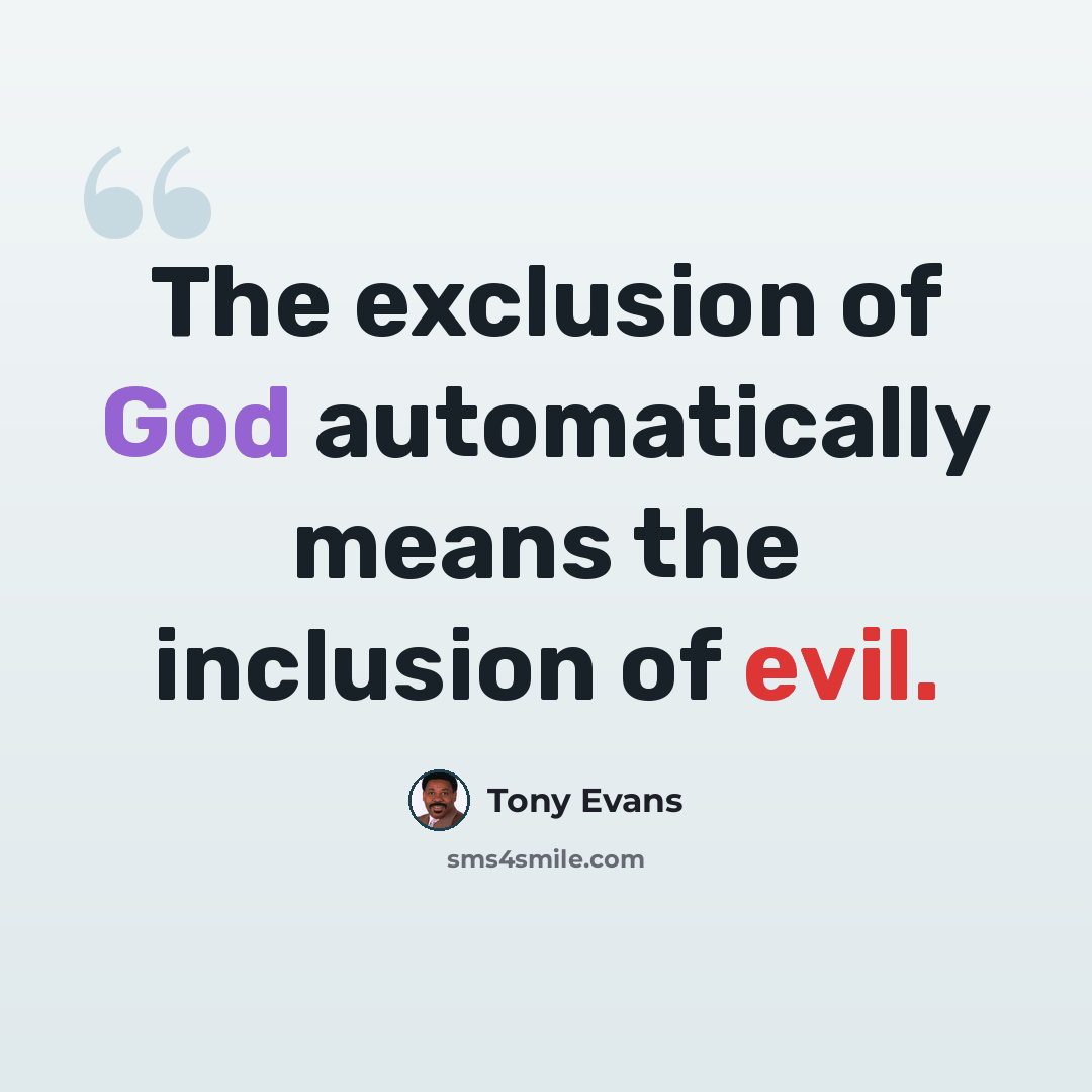 “The exclusion of God automatically means the inclusion of evil.” quote by Tony Evans