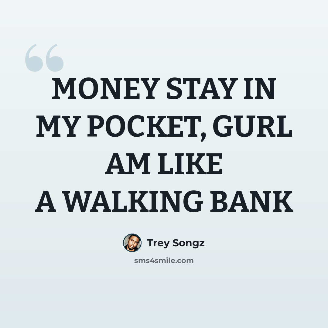 “MONEY STAY IN MY POCKET, GURL AM LIKE A WALKING BANK” quote by Trey Songz