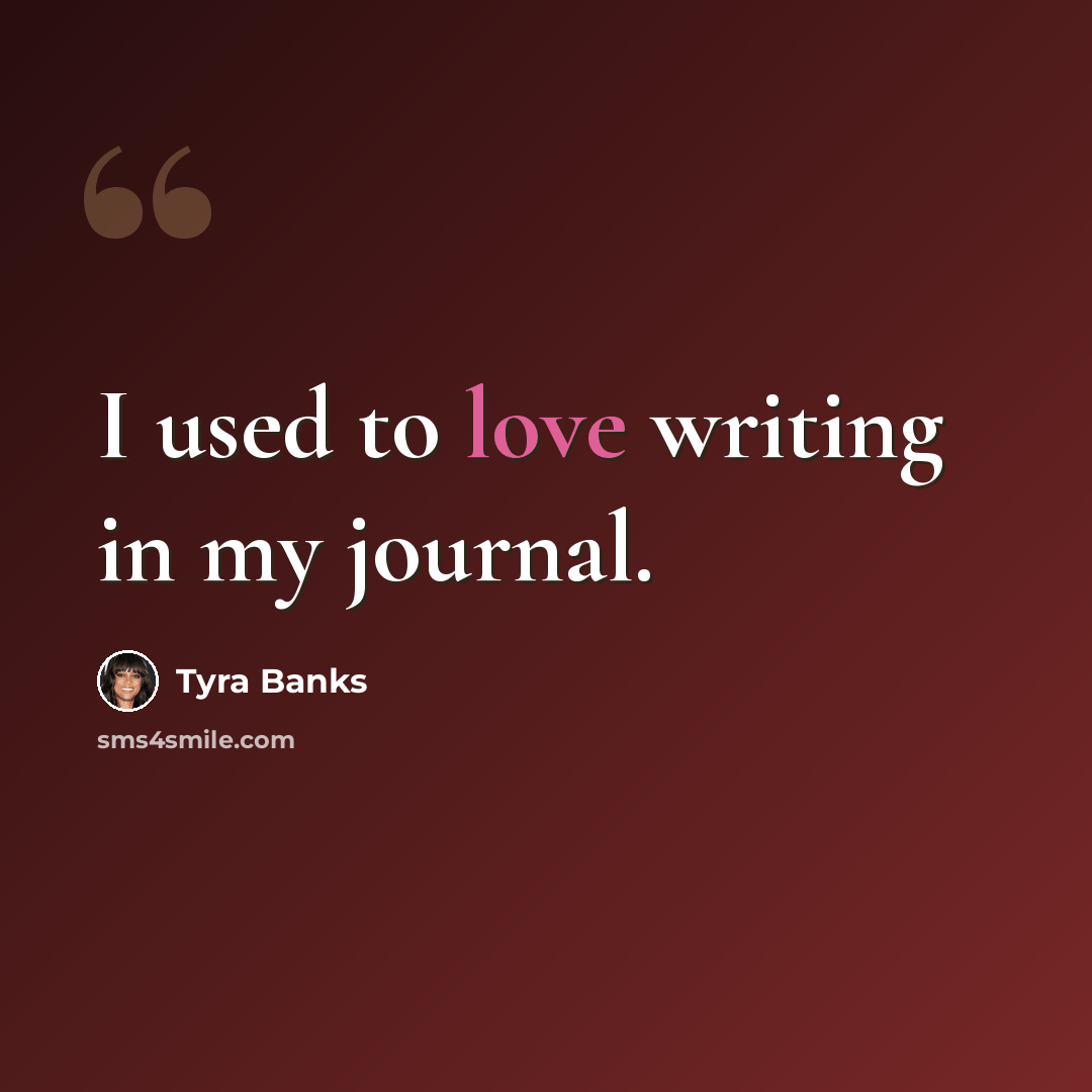 “I used to love writing in my journal.” quote by Tyra Banks
