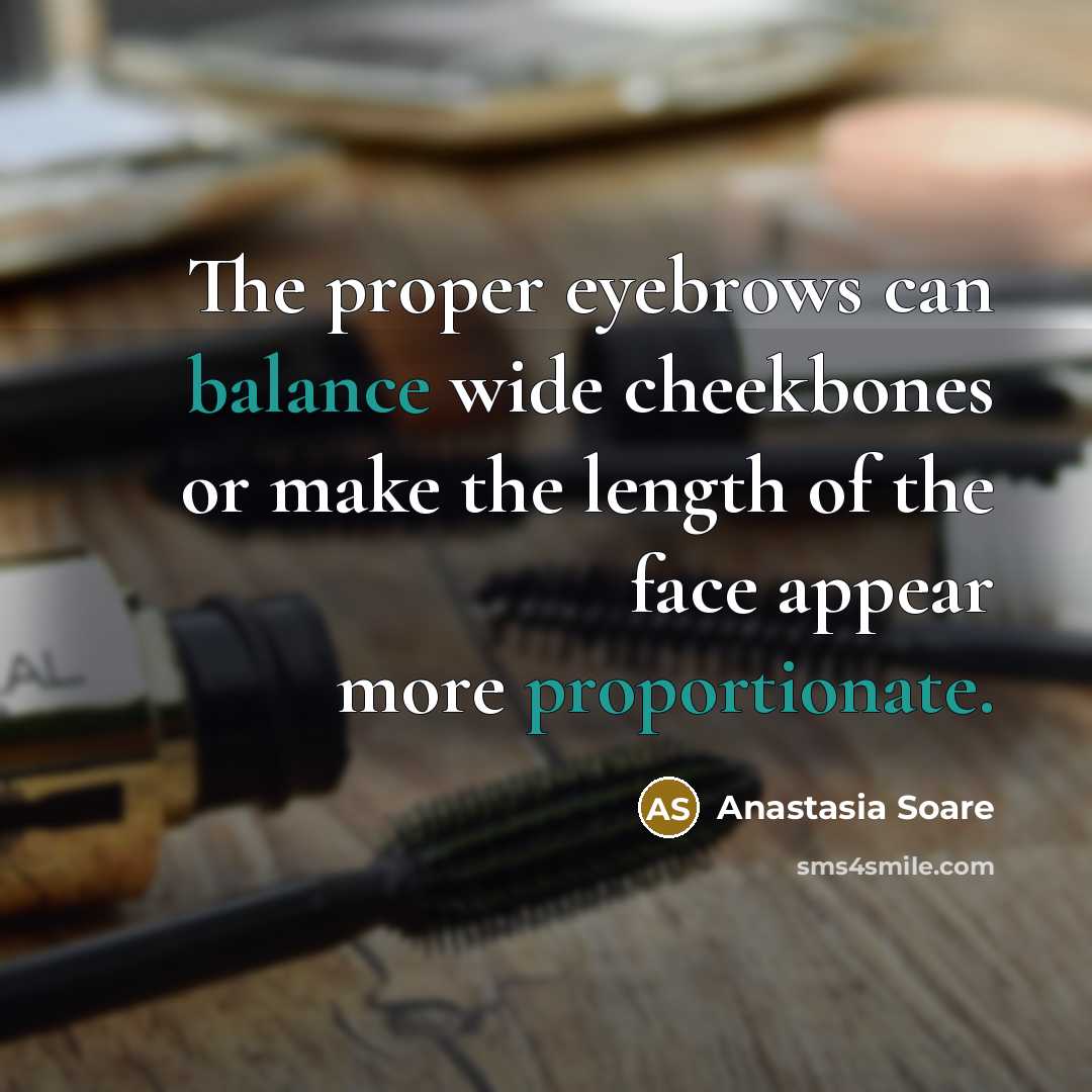 “The proper eyebrows can balance wide cheekbones or make the length of the face appear more proportionate.” quote by Anastasia Soare