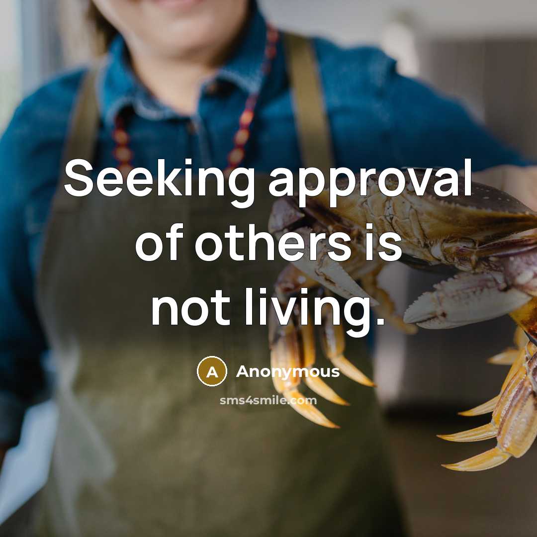 “Seeking approval of others is not living.” quote by Anonymous
