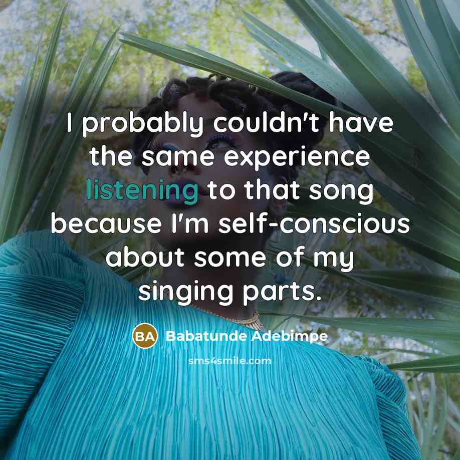 “I probably couldn't have the same experience listening to that song because I'm self-conscious about some of my singing parts.” quote by Babatunde Adebimpe
