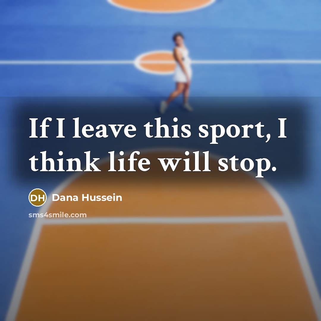 “If I leave this sport, I think life will stop.” quote by Dana Hussein
