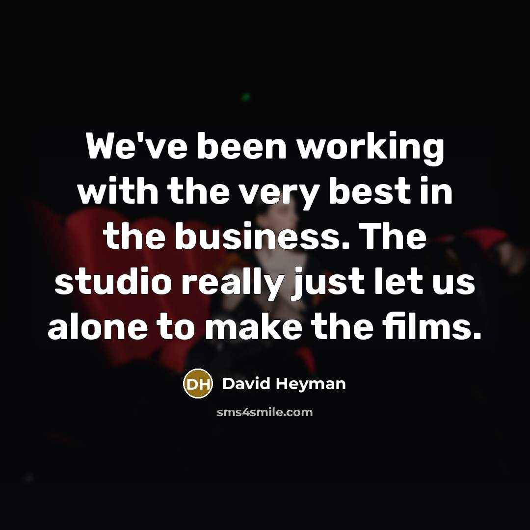 “We've been working with the very best in the business. The studio really just let us alone to make the films.” quote by David Heyman