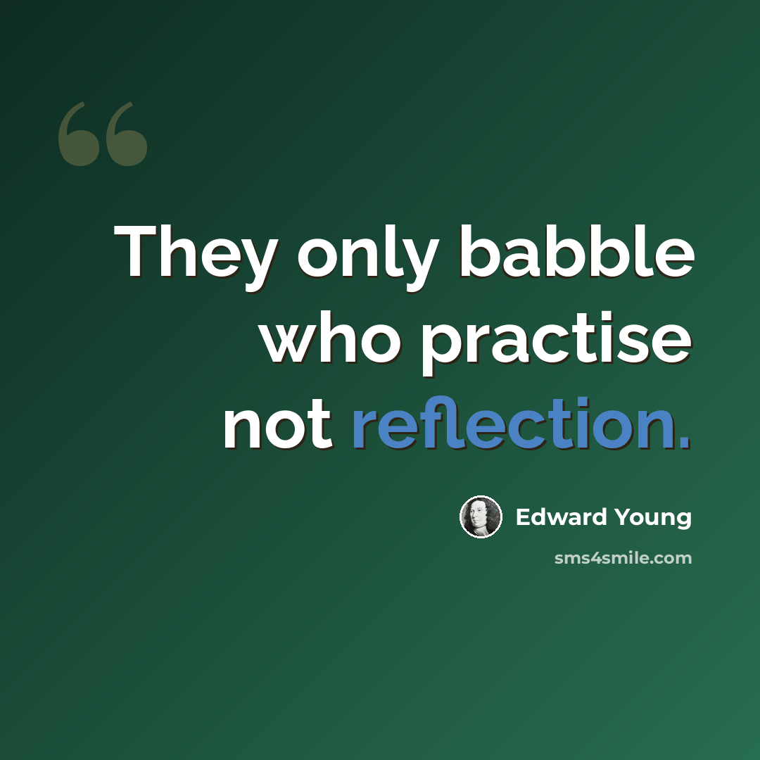 “They only babble who practise not reflection.” quote by Edward Young