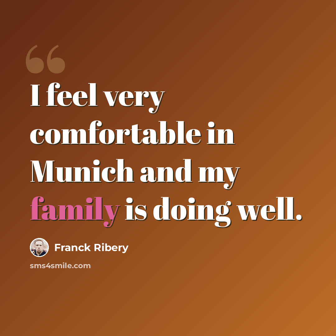 “I feel very comfortable in Munich and my family is doing well.” quote by Franck Ribery