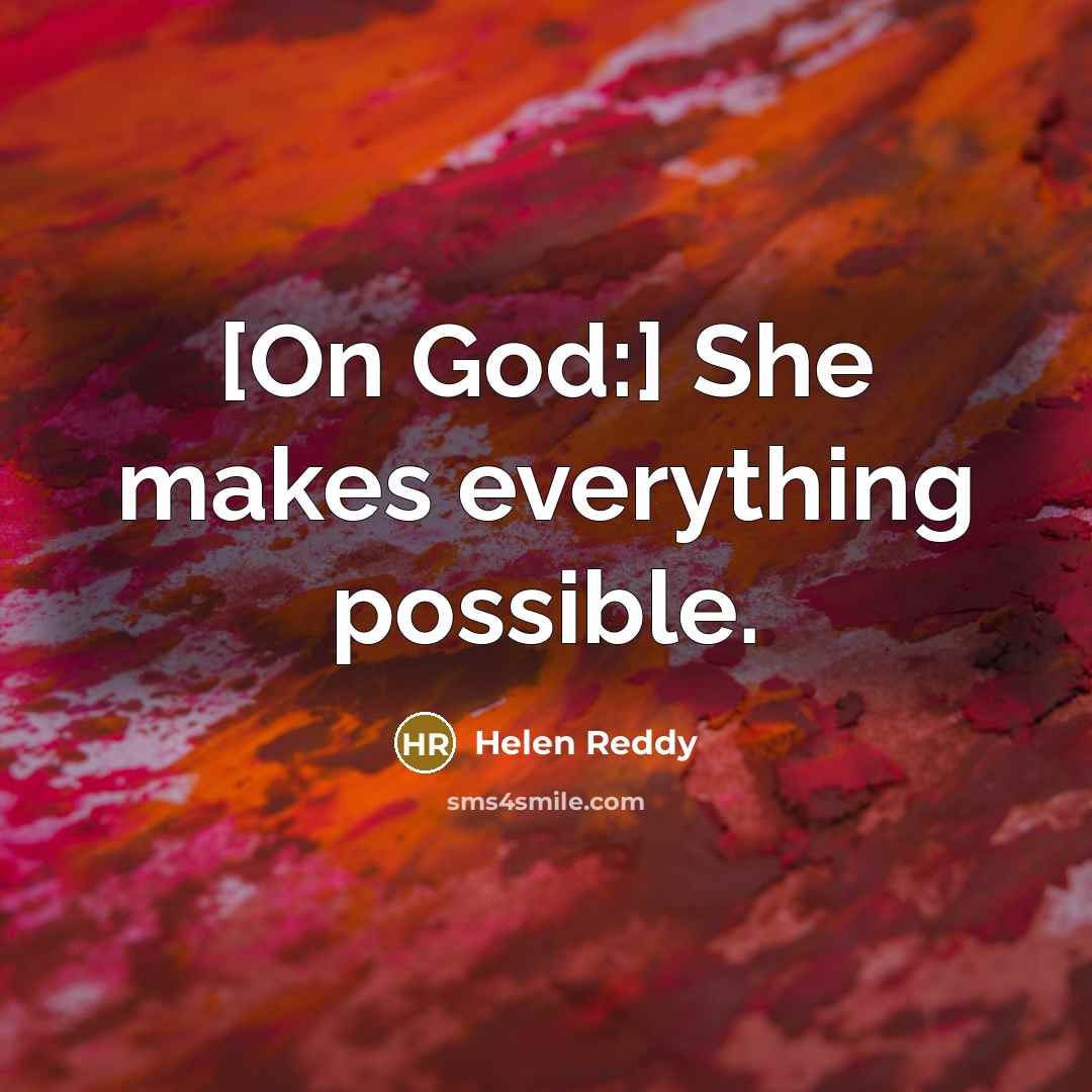 “[On God:] She makes everything possible.” quote by Helen Reddy