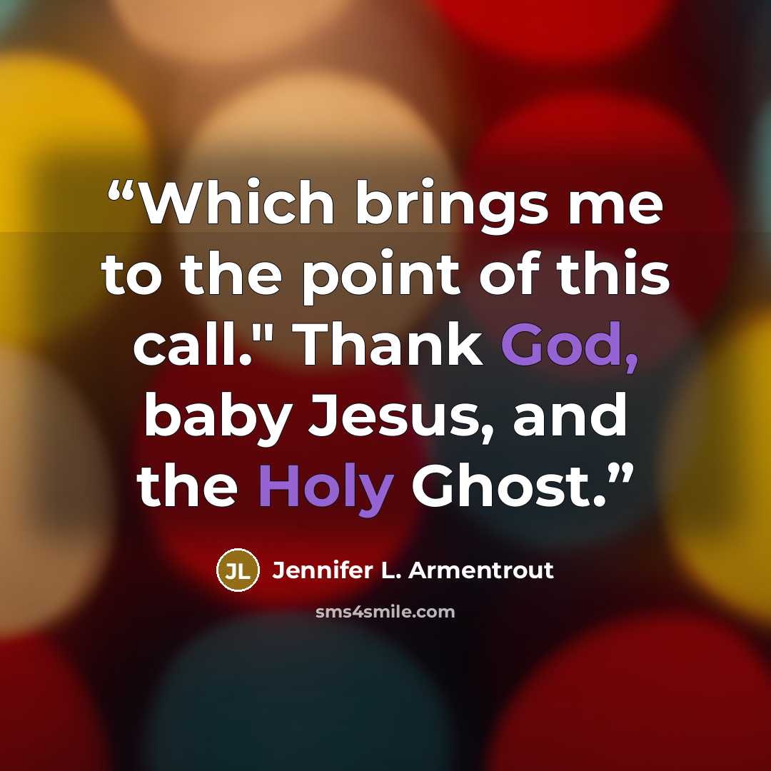 “Which brings me to the point of this call." Thank God, baby Jesus, and the Holy Ghost.” quote by Jennifer L. Armentrout