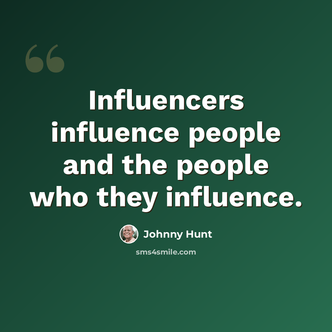 “Influencers influence people and the people who they influence.” quote by Johnny Hunt