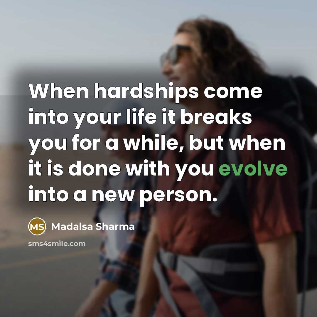 “When hardships come into your life it breaks you for a while, but when it is done with you evolve into a new person.” quote by Madalsa Sharma