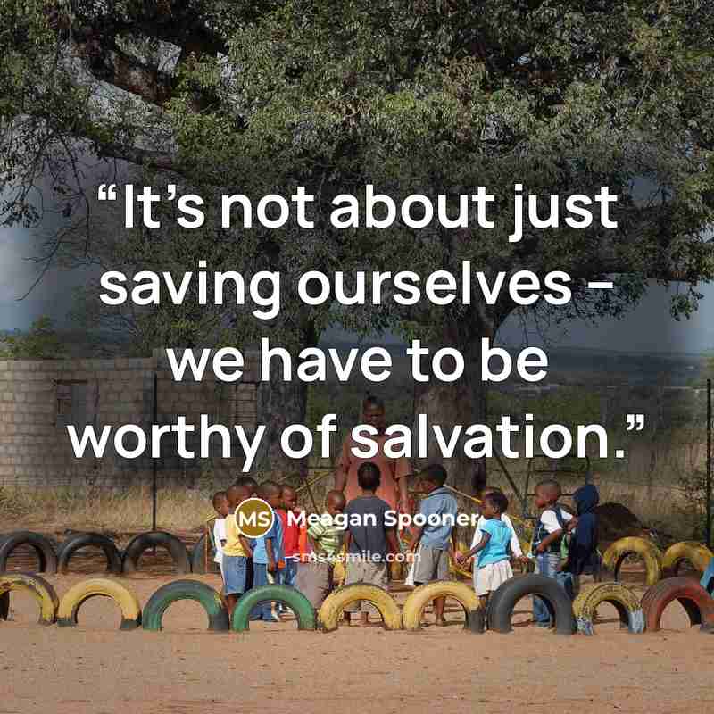 “It’s not about just saving ourselves – we have to be worthy of salvation.” quote by Meagan Spooner