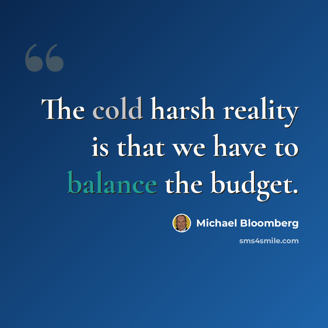 “The cold harsh reality is that we have to balance the budget.” quote by Michael Bloomberg
