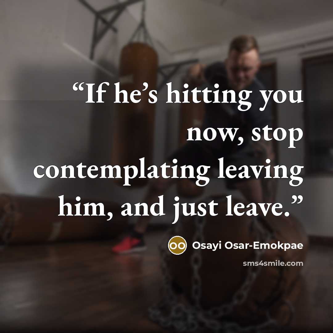 “If he’s hitting you now, stop contemplating leaving him, and just leave.” quote by Osayi Osar-Emokpae
