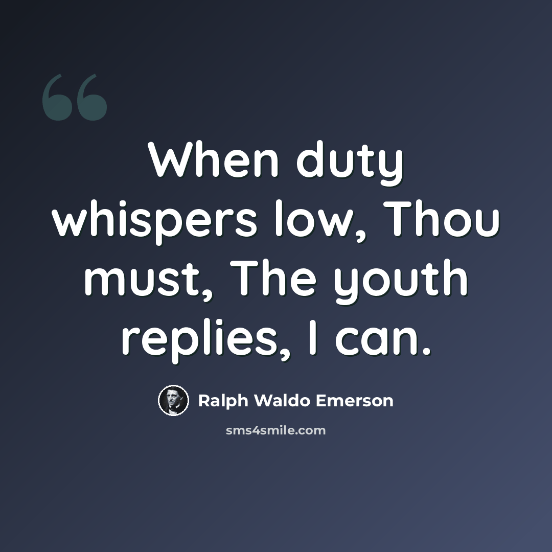 “When duty whispers low, Thou must, The youth replies, I can.” quote by Ralph Waldo Emerson