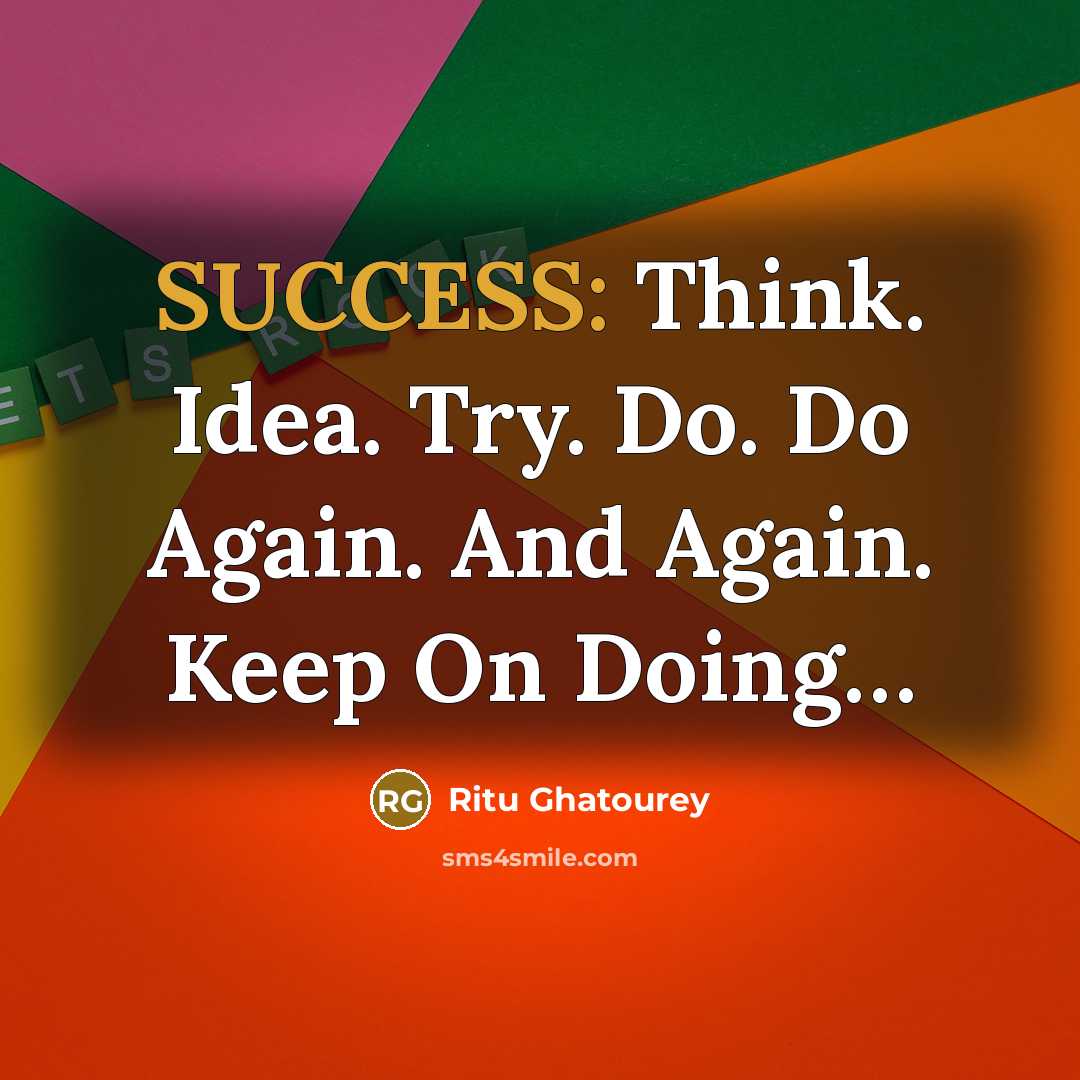 “SUCCESS: Think. Idea. Try. Do. Do Again. And Again. Keep On Doing…” quote by Ritu Ghatourey