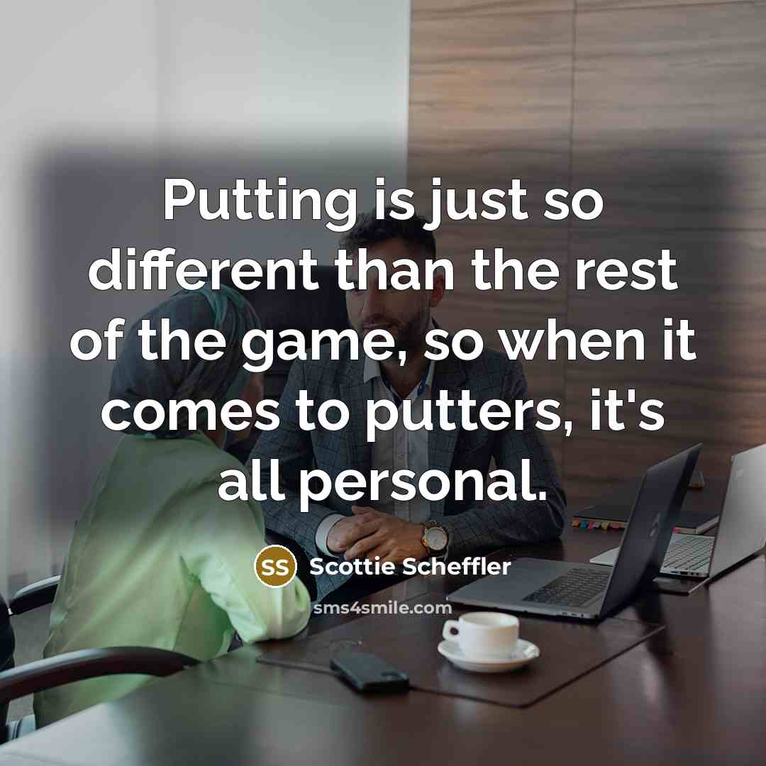 “Putting is just so different than the rest of the game, so when it comes to putters, it's all personal.” quote by Scottie Scheffler