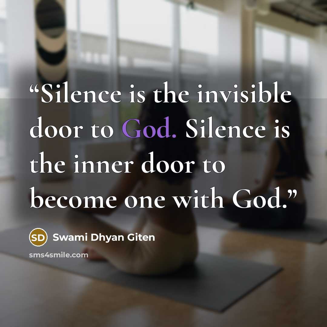“Silence is the invisible door to God. Silence is the inner door to become one with God.” quote by Swami Dhyan Giten