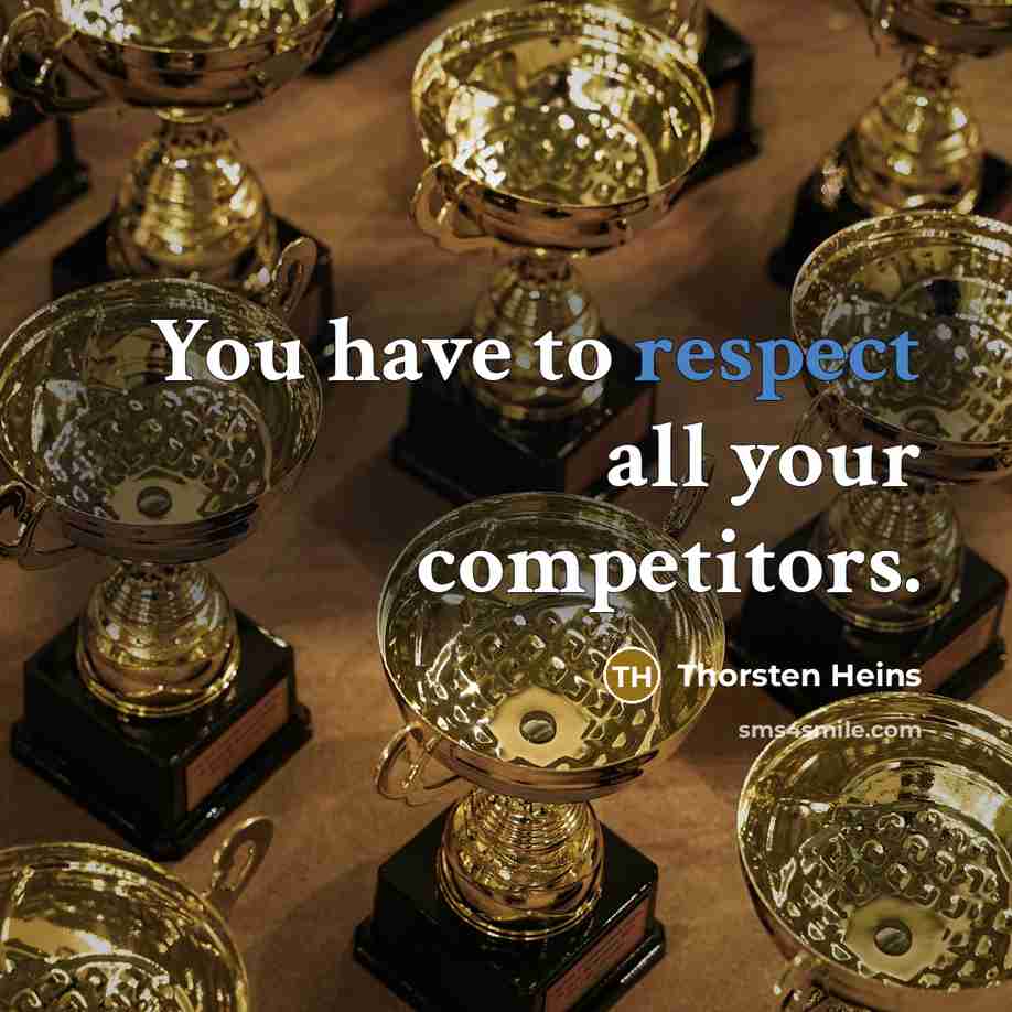 “You have to respect all your competitors.” quote by Thorsten Heins