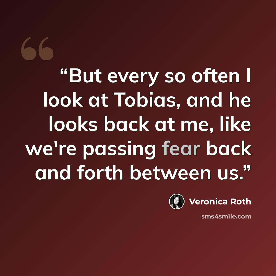 “But every so often I look at Tobias, and he looks back at me, like we're passing fear back and forth between us.” quote by Veronica Roth