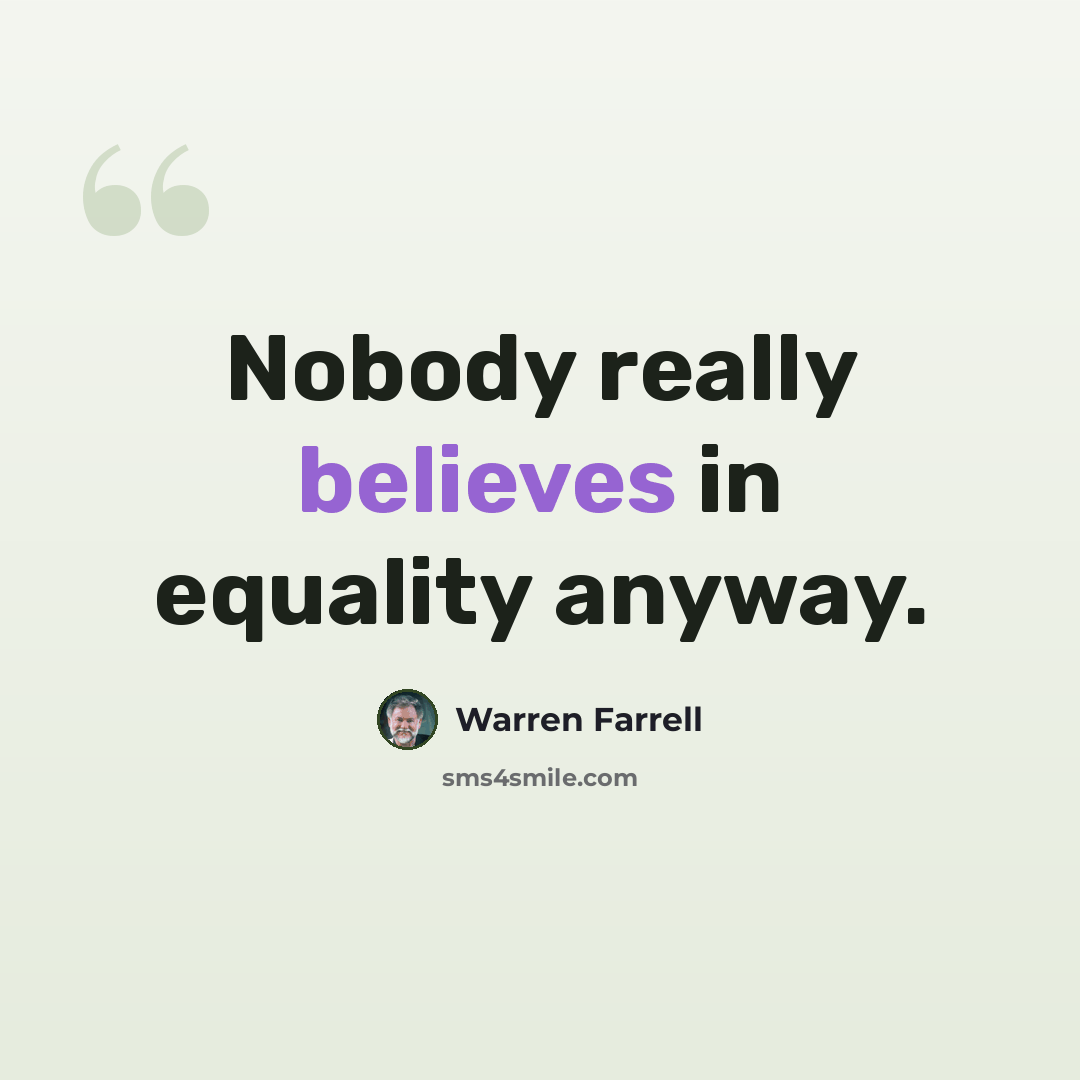 “Nobody really believes in equality anyway.” quote by Warren Farrell